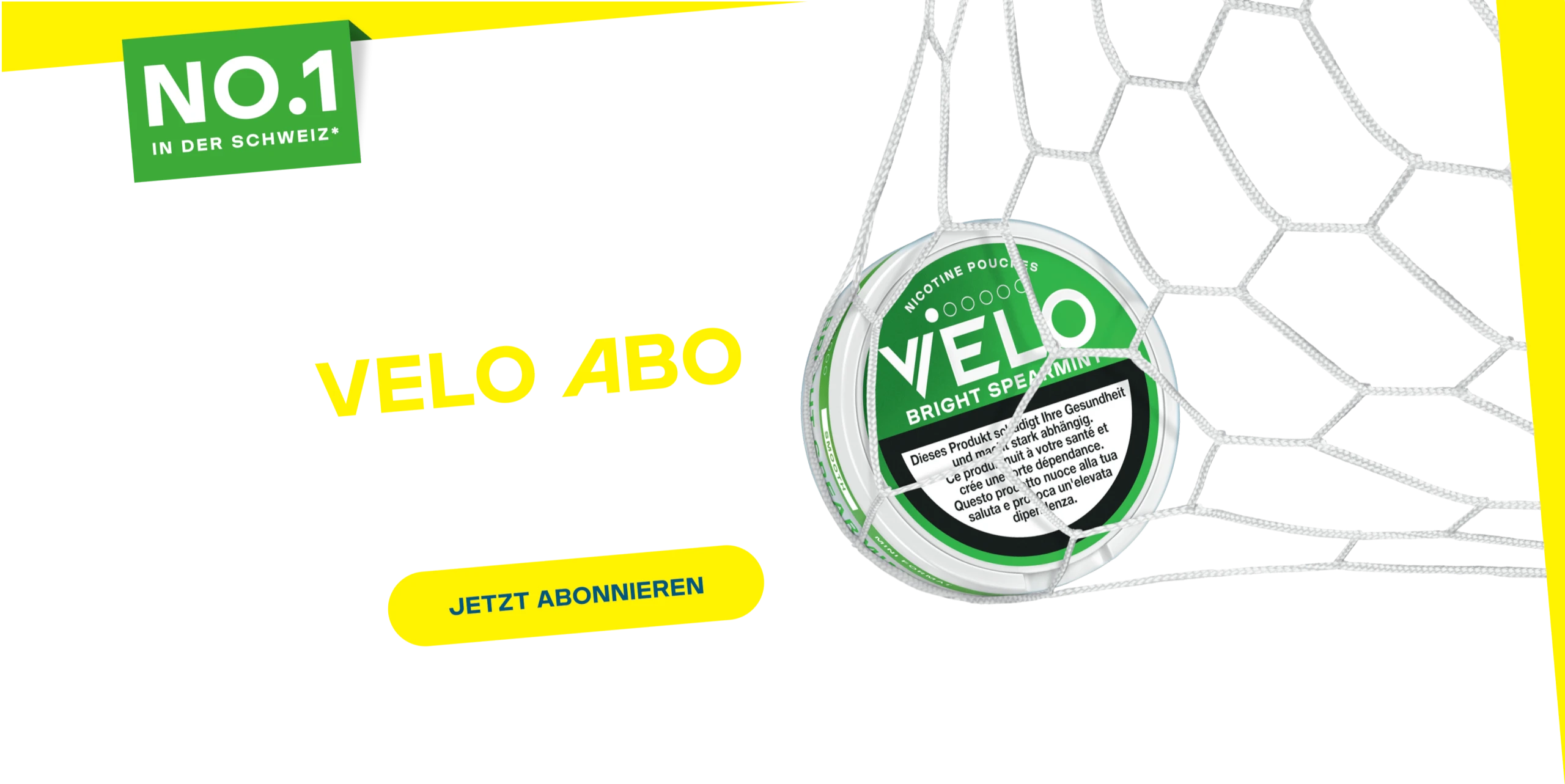 hol dir dein velo abo Geniesse deine Nicotine Pouches so, wie du es magst Jetzt abonnieren *Basierend auf dem geschätzten Volumenanteil  von VELO im gemessenen Einzelhandel  für Nikotinbeutel in der Schweiz,  berechnet im Juni 2025.