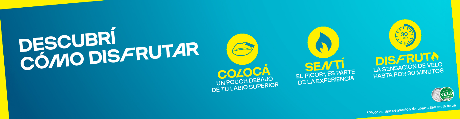 Descubre cómo usar Velo: Colocá un pouch de nicotina debajo de tu labio superios. Sentí el picor, es parte de la experiencia. Disfruta la sensación de Velo hasta por 30 minutos. Despues desecha tu Velo usado en el compartimento superior de la lata. Bolsas de Nicotina cuando y donde quieras.